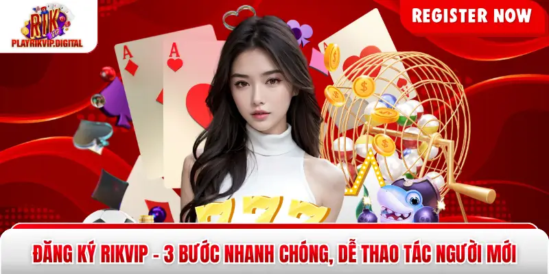 Đăng Ký Rikvip - 3 Bước Nhanh Chóng, Dễ Thao Tác Người Mới