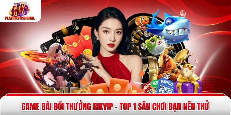 Game Bài Đổi Thưởng Rikvip - Top 1 Sân Chơi Bạn Nên Thử Game Bài Đổi Thưởng Rikvip - Top 1 Sân Chơi Bạn Nên Thử
