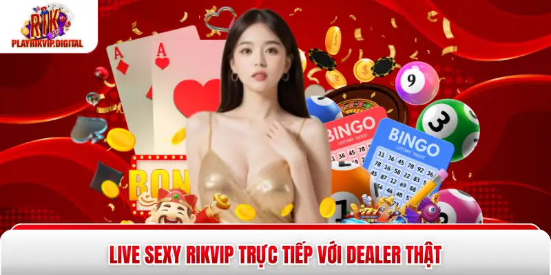 Live Sexy Rikvip trực tiếp với dealer thật
