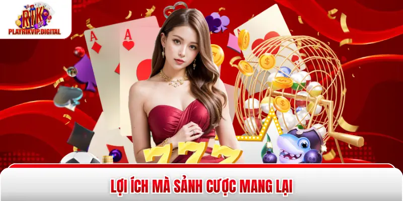 Lợi ích mà sảnh cược mang lại
