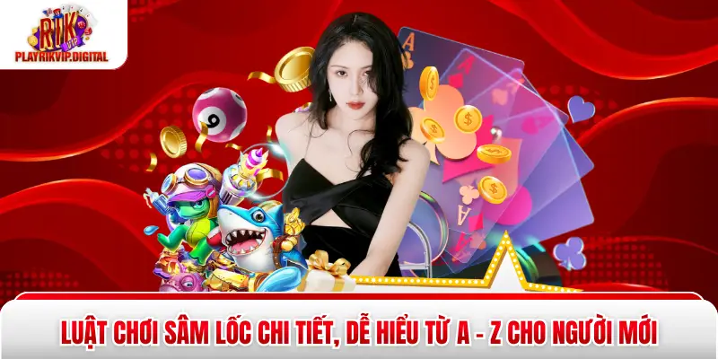 Luật Chơi Sâm Lốc Chi Tiết, Dễ Hiểu Từ A - Z Cho Người Mới Luật Chơi Sâm Lốc Chi Tiết, Dễ Hiểu Từ A - Z Cho Người Mới