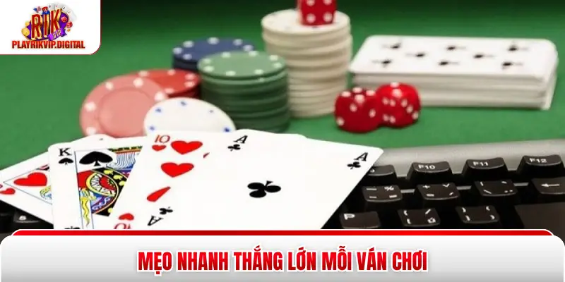 Mẹo nhanh thắng lớn mỗi ván chơi 