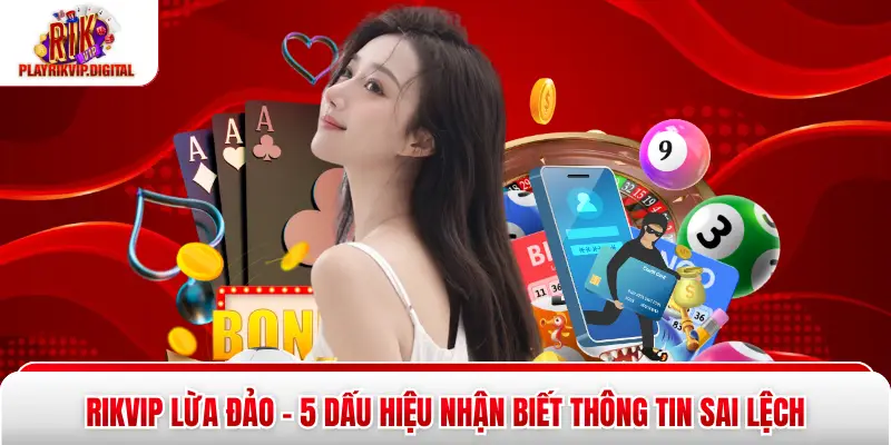 Rikvip Lừa Đảo - 5 Dấu Hiệu Nhận Biết Thông Tin Sai Lệch Rikvip Lừa Đảo - 5 Dấu Hiệu Nhận Biết Thông Tin Sai Lệch