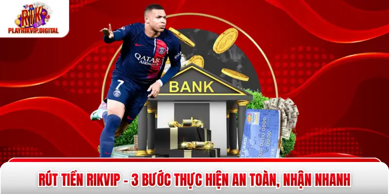 Rút Tiền Rikvip - 3 Bước Thực Hiện An Toàn, Nhận Nhanh