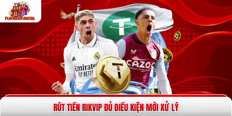 Rút tiền Rikvip đủ điều kiện mới xử lý