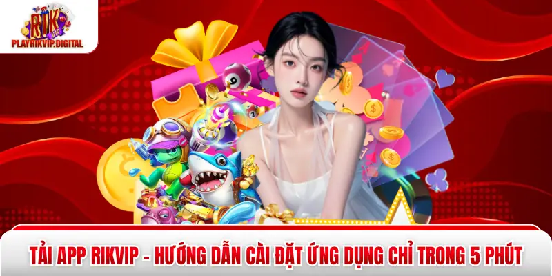 Tải App Rikvip - Hướng Dẫn Cài Đặt Ứng Dụng Chỉ Trong 5 Phút