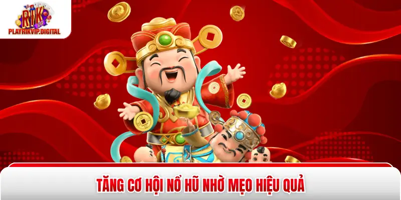 Cách Nổ Hũ Thắng Lớn - 5 Mẹo Hiệu Quả Ngay Tại Rikvip Tăng cơ hội nổ hũ nhờ mẹo hiệu quả