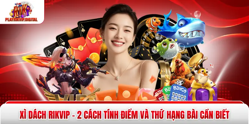 Xì dách Rikvip - 2 Cách Tính Điểm Và Thứ Hạng Bài Cần Biết Xì dách Rikvip - 2 Cách Tính Điểm Và Thứ Hạng Bài Cần Biết