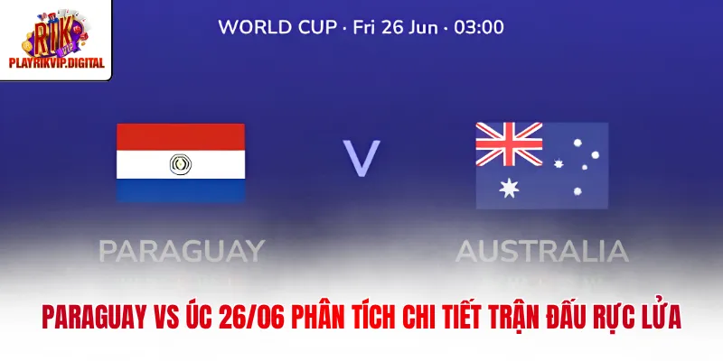 Paraguay Vs Úc 26/06 Phân Tích Chi Tiết Trận Đấu Rực Lửa Paraguay Vs Úc 26/06 Phân Tích Chi Tiết Trận Đấu Rực Lửa